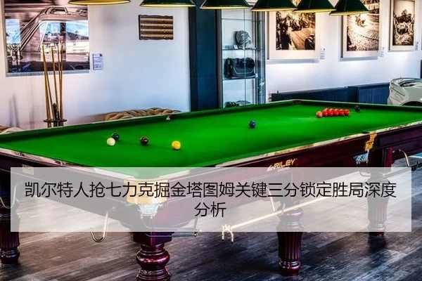 凯尔特人抢七力克掘金塔图姆关键三分锁定胜局深度分析